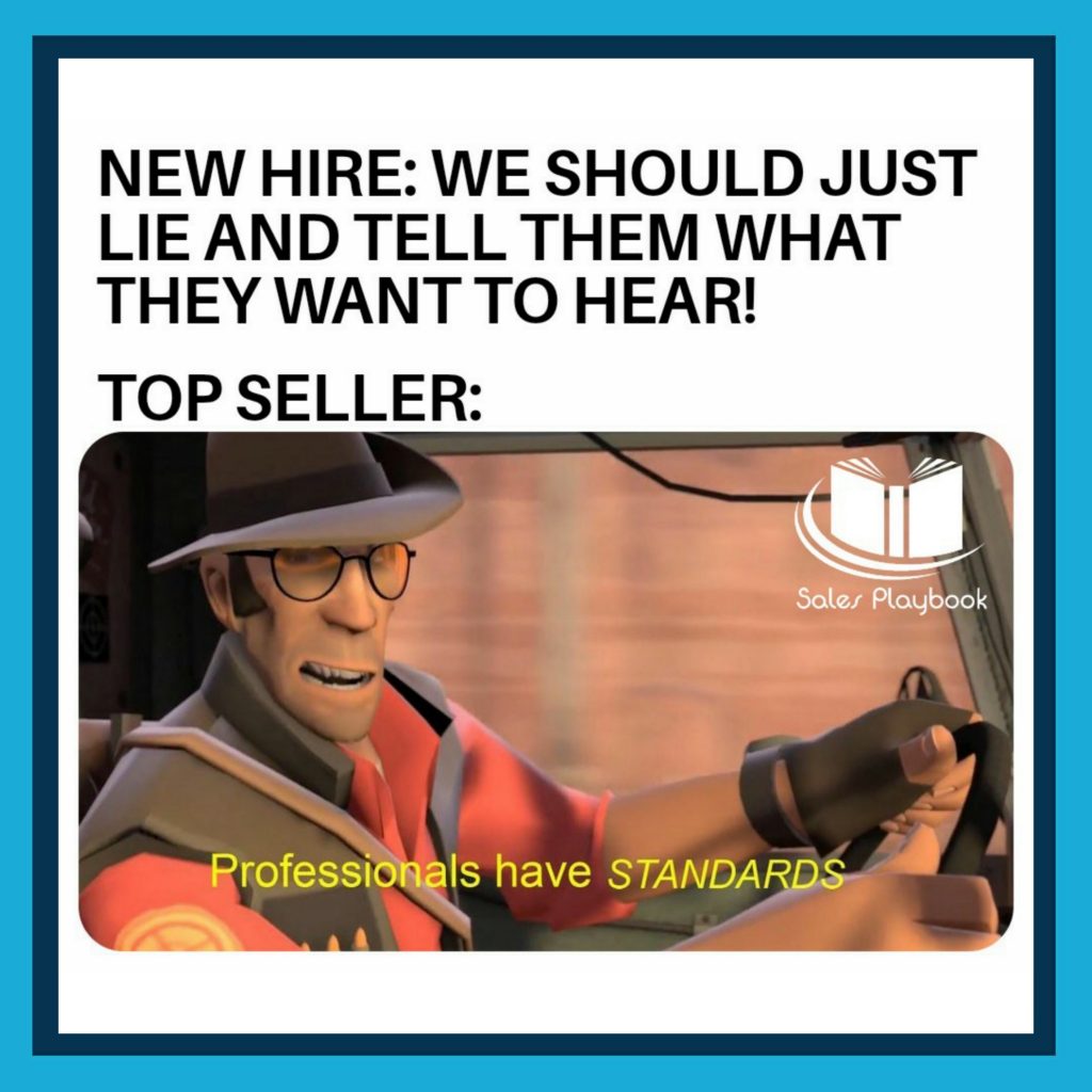 sales meme new hire we should just lie and tell them what they want to hear top seller professionals have standards